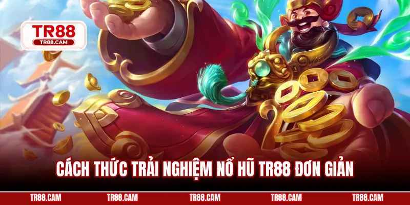 Cách thức trải nghiệm nổ hũ TR88 đơn giản